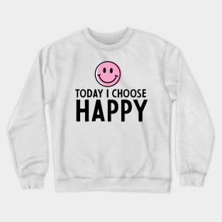 today I choose happy Crewneck Sweatshirt